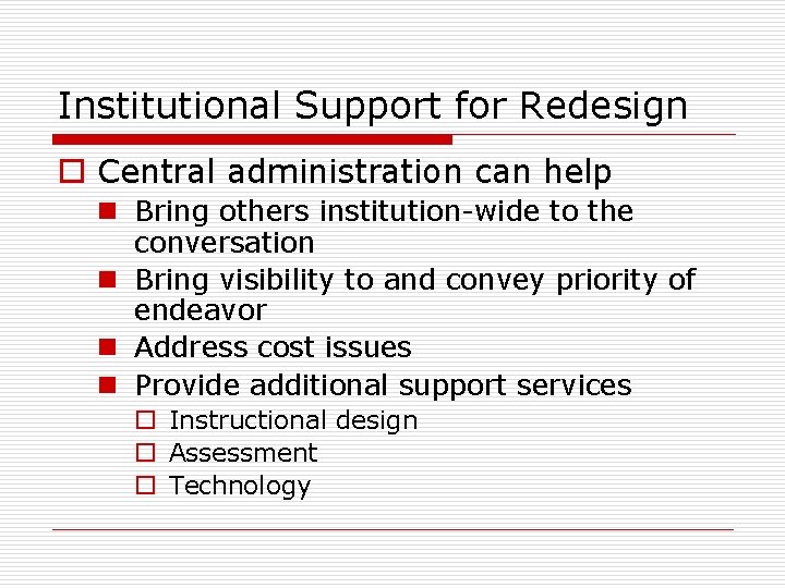 Institutional Support for Redesign o Central administration can help n Bring others institution-wide to
