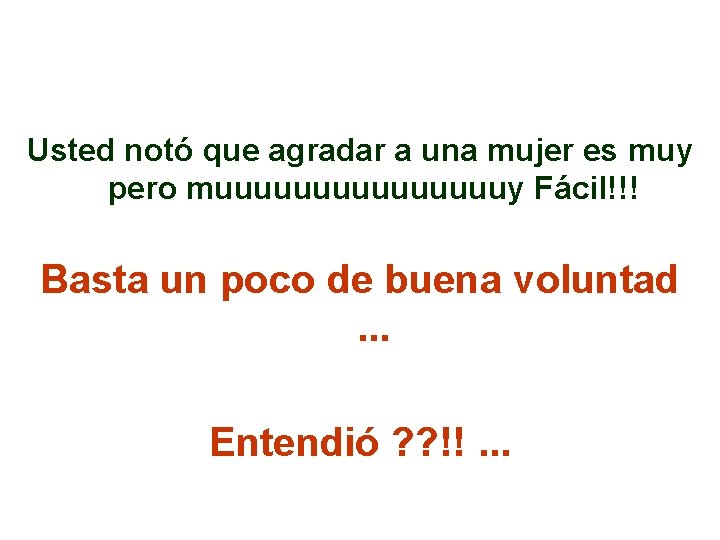 Usted notó que agradar a una mujer es muy pero muuuuuuuuy Fácil!!! Basta un