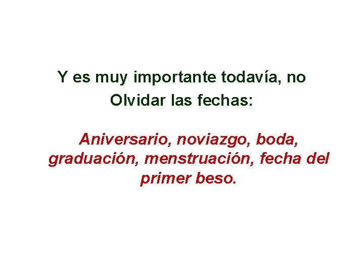 Y es muy importante todavía, no Olvidar las fechas: Aniversario, noviazgo, boda, graduación, menstruación,