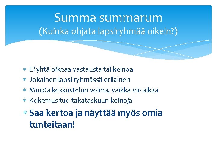 Summa summarum (Kuinka ohjata lapsiryhmää oikein? ) Ei yhtä oikeaa vastausta tai keinoa Jokainen
