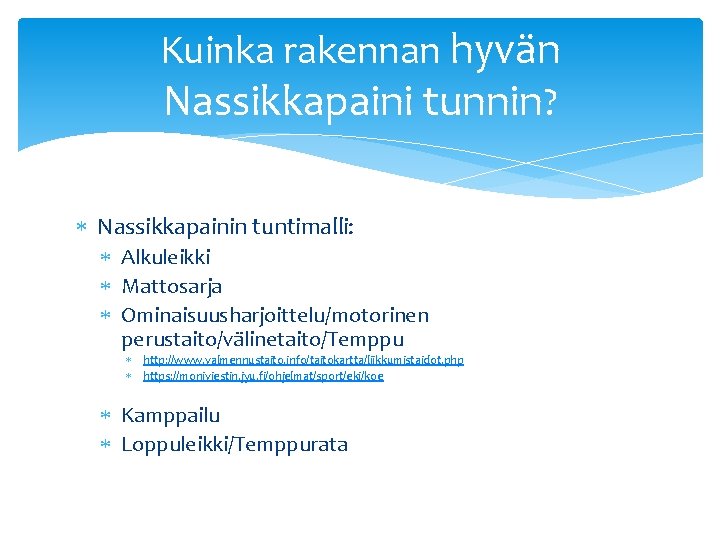 Kuinka rakennan hyvän Nassikkapaini tunnin? Nassikkapainin tuntimalli: Alkuleikki Mattosarja Ominaisuusharjoittelu/motorinen perustaito/välinetaito/Temppu http: //www. valmennustaito.