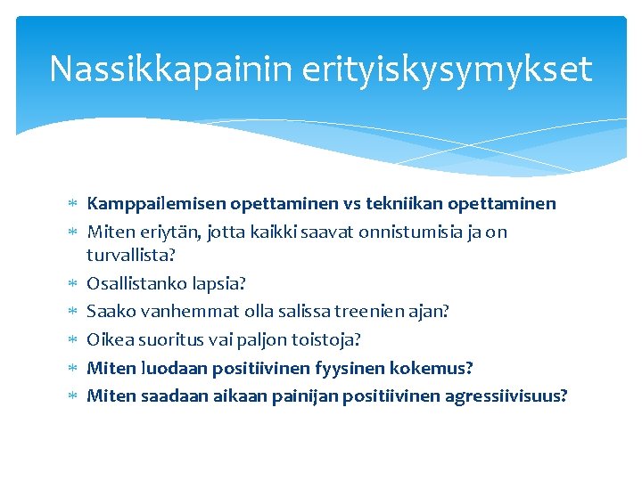 Nassikkapainin erityiskysymykset Kamppailemisen opettaminen vs tekniikan opettaminen Miten eriytän, jotta kaikki saavat onnistumisia ja