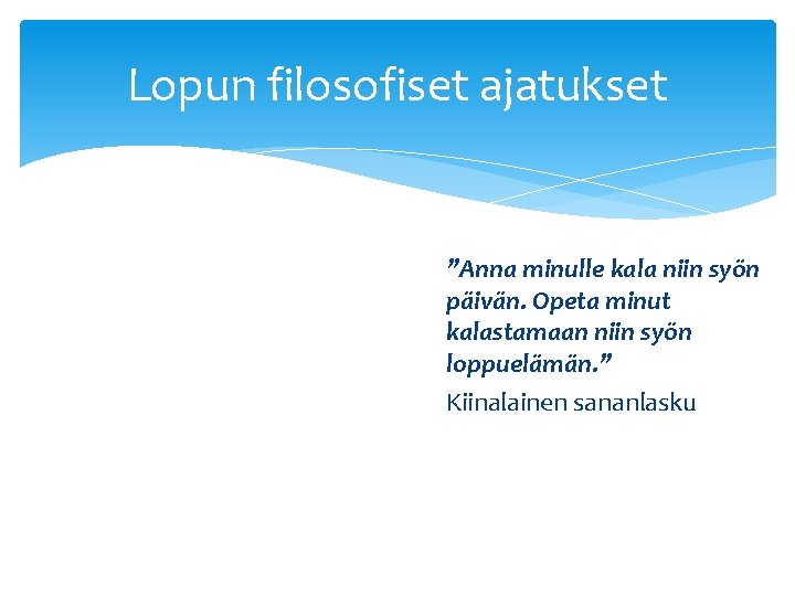 Lopun filosofiset ajatukset ”Anna minulle kala niin syön päivän. Opeta minut kalastamaan niin syön