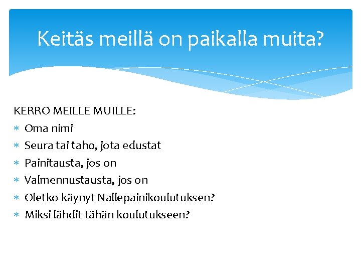 Keitäs meillä on paikalla muita? KERRO MEILLE MUILLE: Oma nimi Seura tai taho, jota