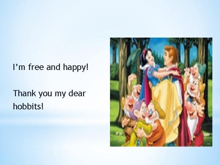 I’m free and happy! Thank you my dear hobbits! 