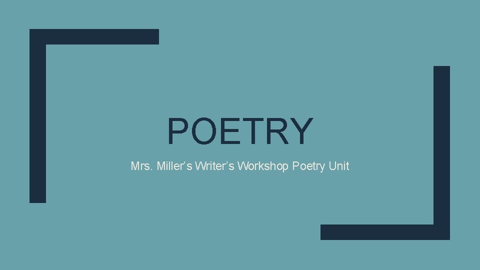 POETRY Mrs. Miller’s Writer’s Workshop Poetry Unit 