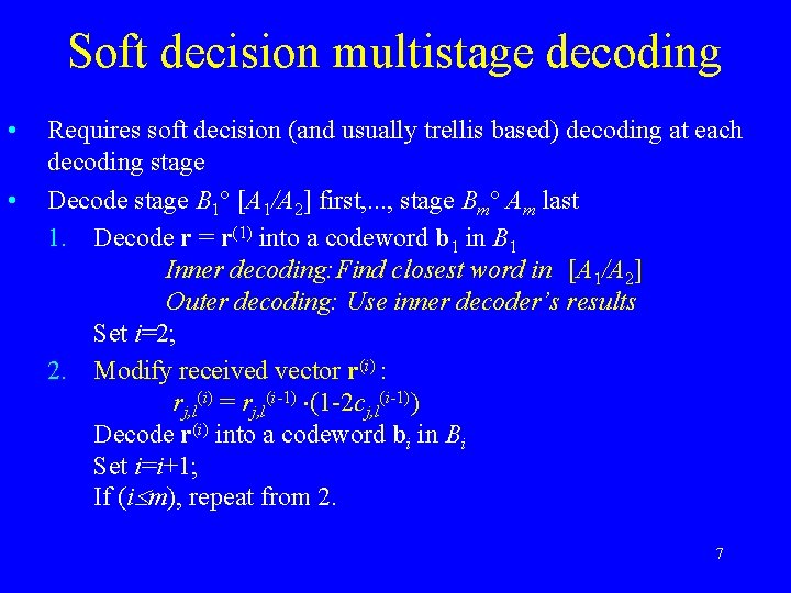 Soft decision multistage decoding • • Requires soft decision (and usually trellis based) decoding