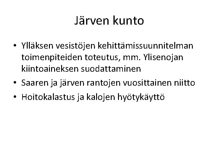 Järven kunto • Ylläksen vesistöjen kehittämissuunnitelman toimenpiteiden toteutus, mm. Ylisenojan kiintoaineksen suodattaminen • Saaren