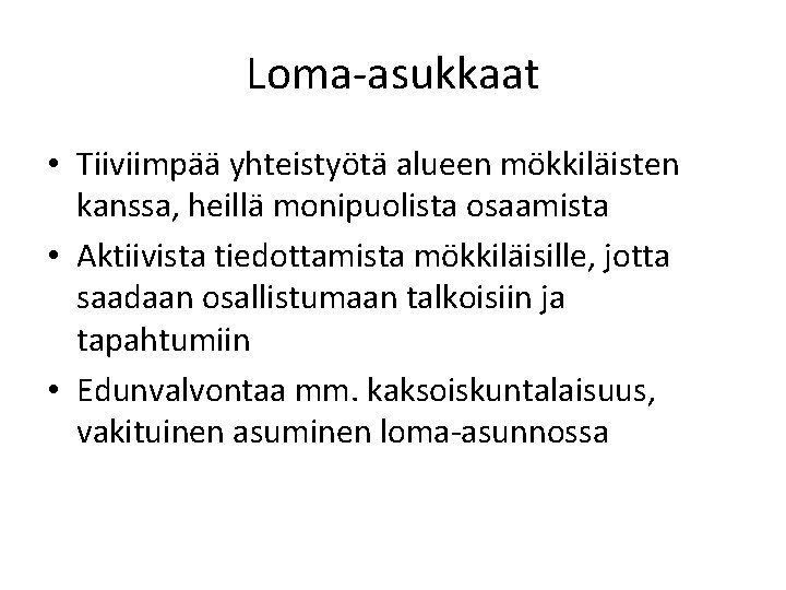 Loma-asukkaat • Tiiviimpää yhteistyötä alueen mökkiläisten kanssa, heillä monipuolista osaamista • Aktiivista tiedottamista mökkiläisille,