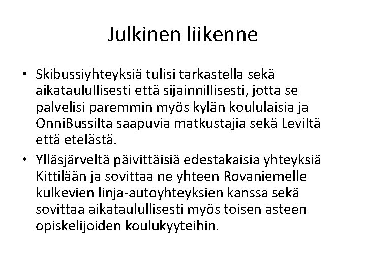 Julkinen liikenne • Skibussiyhteyksiä tulisi tarkastella sekä aikataulullisesti että sijainnillisesti, jotta se palvelisi paremmin