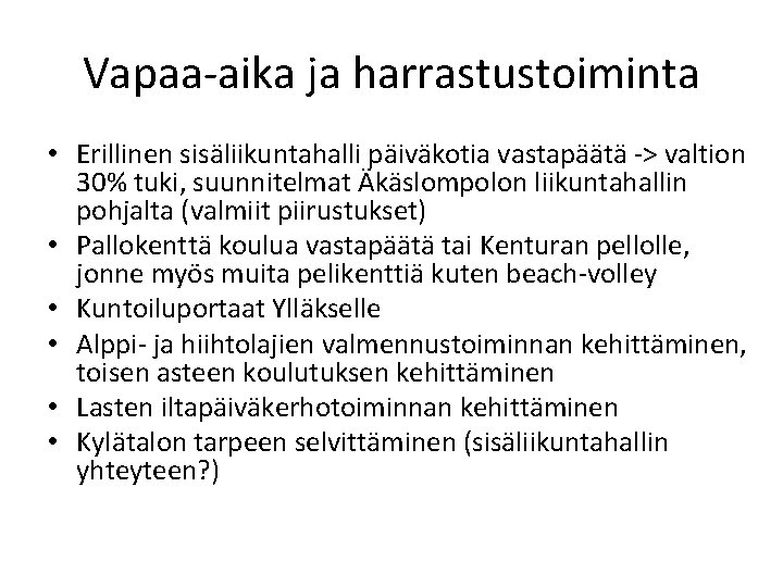 Vapaa-aika ja harrastustoiminta • Erillinen sisäliikuntahalli päiväkotia vastapäätä -> valtion 30% tuki, suunnitelmat Äkäslompolon