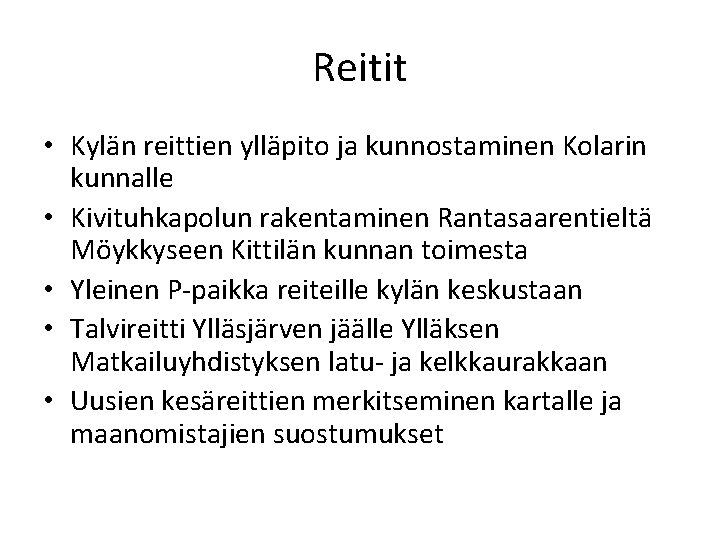Reitit • Kylän reittien ylläpito ja kunnostaminen Kolarin kunnalle • Kivituhkapolun rakentaminen Rantasaarentieltä Möykkyseen
