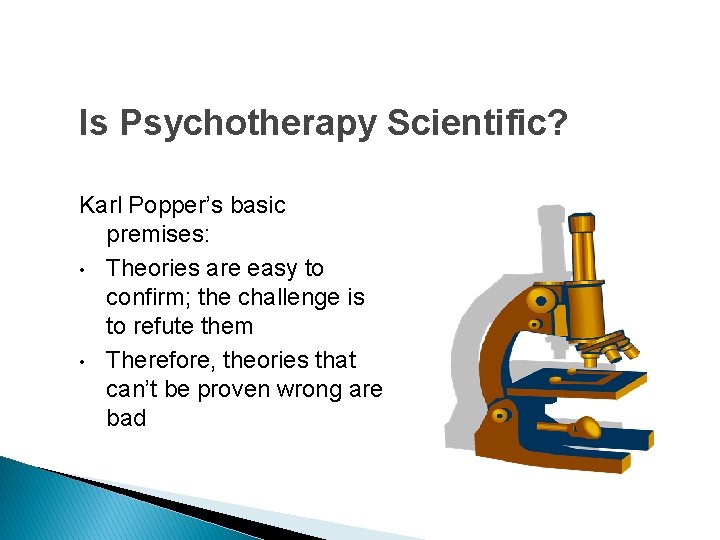 Is Psychotherapy Scientific? Karl Popper’s basic premises: • Theories are easy to confirm; the