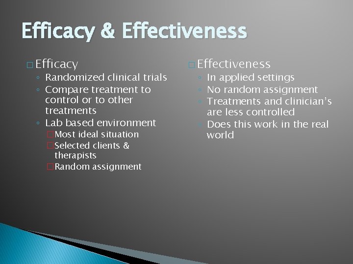 Efficacy & Effectiveness � Efficacy ◦ Randomized clinical trials ◦ Compare treatment to control