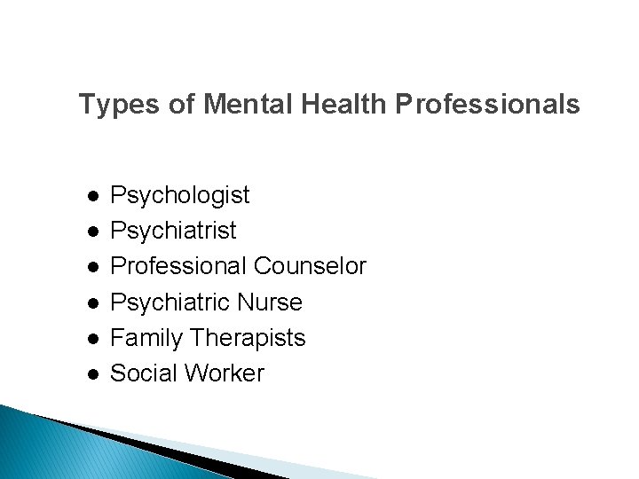 Types of Mental Health Professionals l l l Psychologist Psychiatrist Professional Counselor Psychiatric Nurse