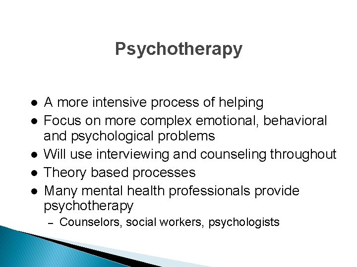 Psychotherapy l l l A more intensive process of helping Focus on more complex