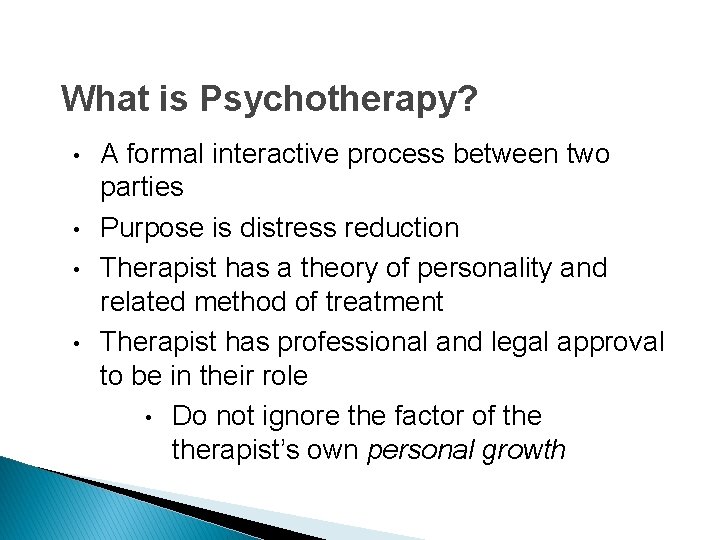 What is Psychotherapy? • • A formal interactive process between two parties Purpose is