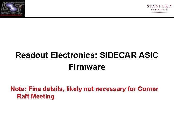 Readout Electronics: SIDECAR ASIC Firmware Note: Fine details, likely not necessary for Corner Raft