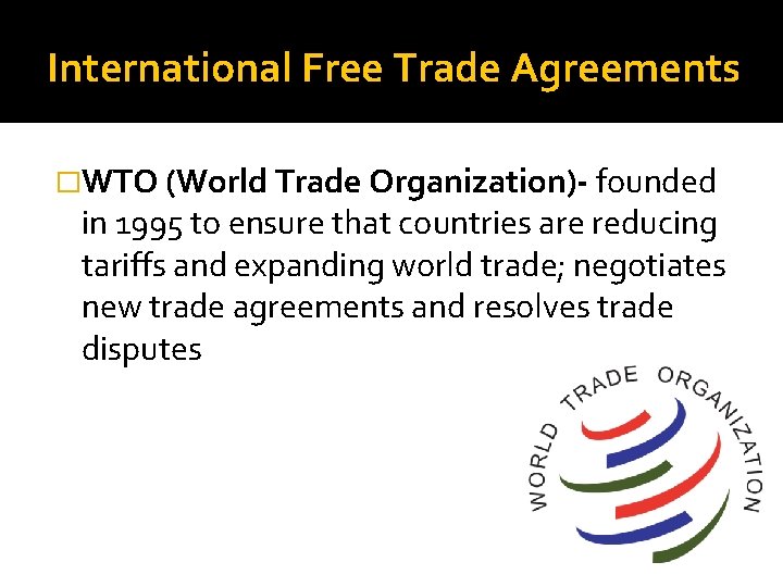 International Free Trade Agreements �WTO (World Trade Organization)- founded in 1995 to ensure that