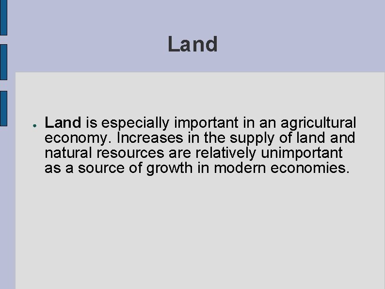 Land ● Land is especially important in an agricultural economy. Increases in the supply