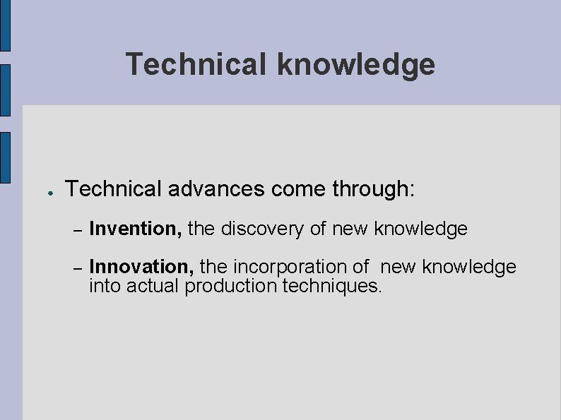 Technical knowledge ● Technical advances come through: – Invention, the discovery of new knowledge