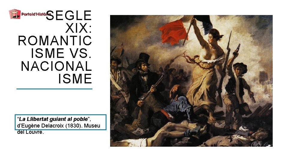 SEGLE XIX: ROMANTIC ISME VS. NACIONAL ISME “La Llibertat guiant al poble”, d’Eugène Delacroix