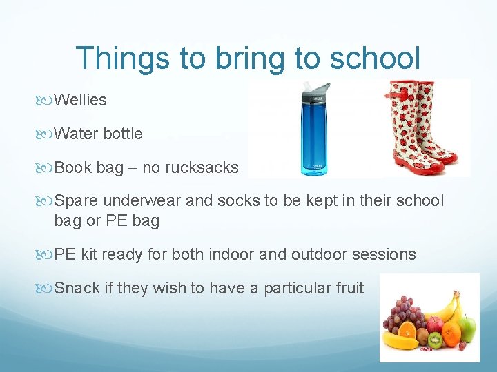 Things to bring to school Wellies Water bottle Book bag – no rucksacks Spare