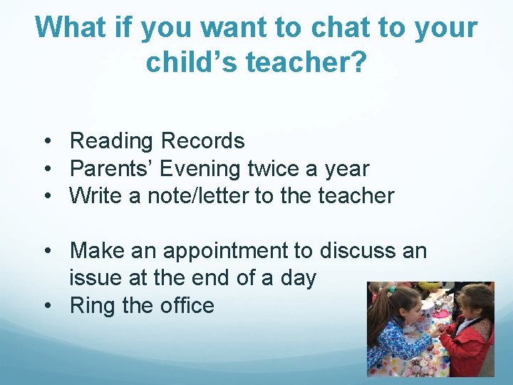 What if you want to chat to your child’s teacher? • Reading Records •