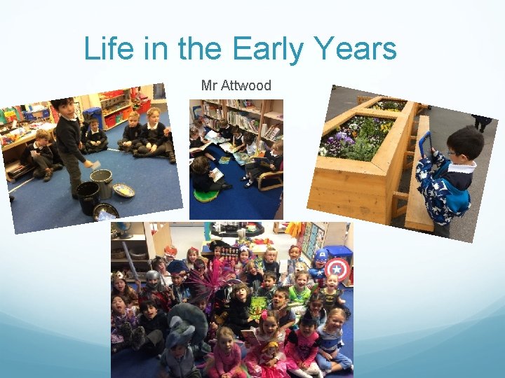 Life in the Early Years Mr Attwood 