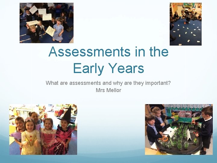 Assessments in the Early Years What are assessments and why are they important? Mrs