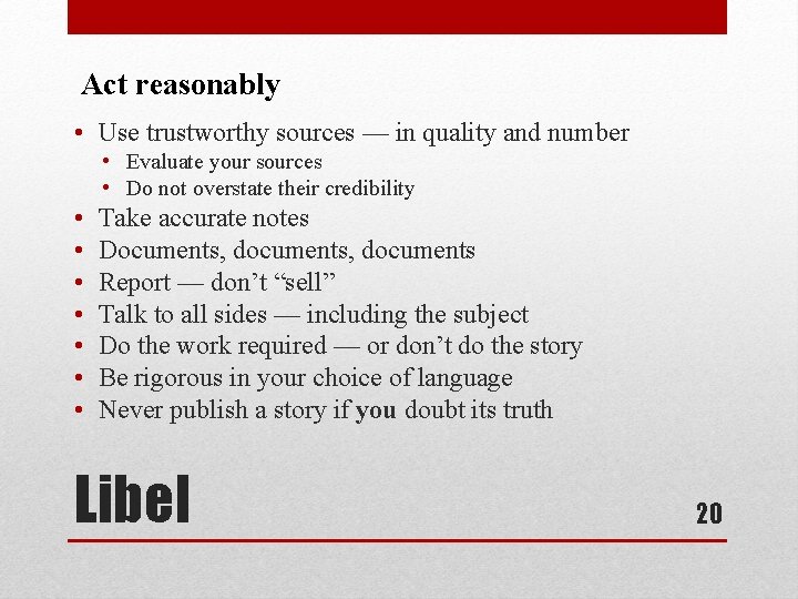 Act reasonably • Use trustworthy sources — in quality and number • Evaluate your