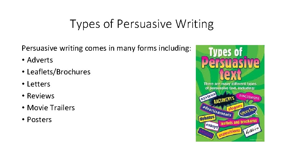 Types of Persuasive Writing Persuasive writing comes in many forms including: • Adverts •