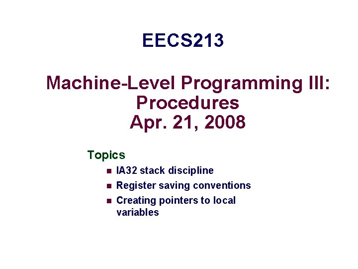 EECS 213 Machine-Level Programming III: Procedures Apr. 21, 2008 Topics n IA 32 stack