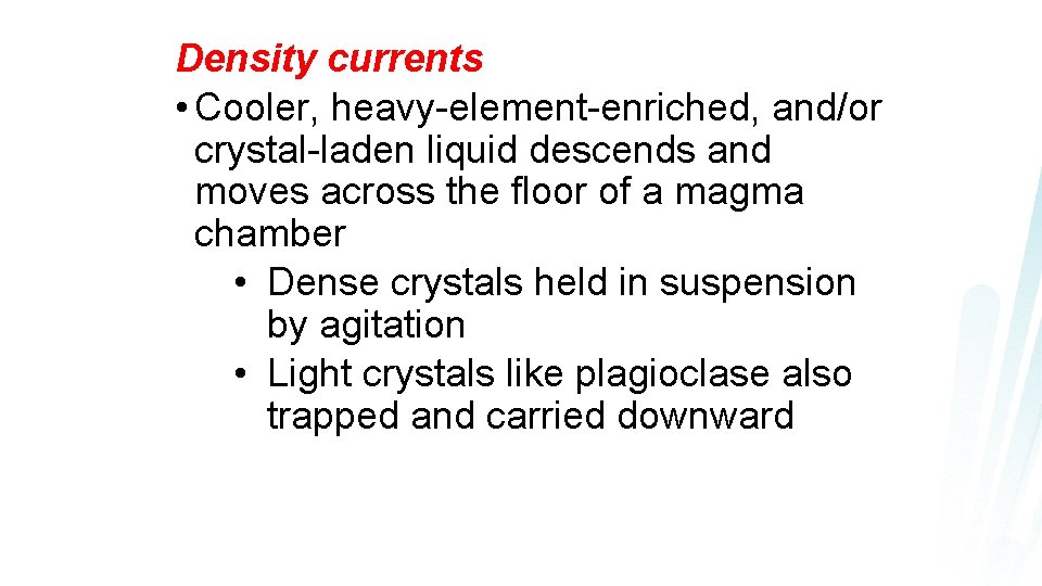 Density currents • Cooler, heavy-element-enriched, and/or crystal-laden liquid descends and moves across the floor