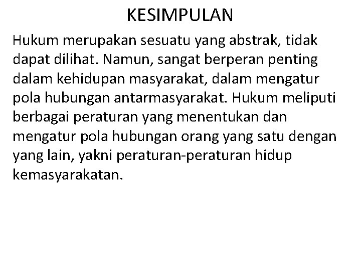 KESIMPULAN Hukum merupakan sesuatu yang abstrak, tidak dapat dilihat. Namun, sangat berperan penting dalam