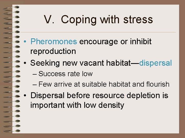 V. Coping with stress • Pheromones encourage or inhibit reproduction • Seeking new vacant