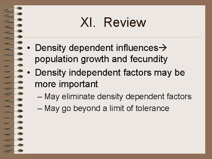 XI. Review • Density dependent influences population growth and fecundity • Density independent factors