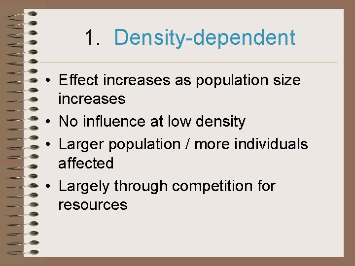 1. Density-dependent • Effect increases as population size increases • No influence at low