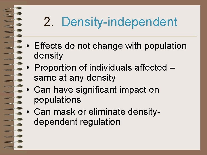 2. Density-independent • Effects do not change with population density • Proportion of individuals