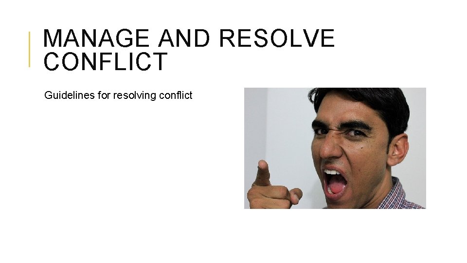 MANAGE AND RESOLVE CONFLICT Guidelines for resolving conflict 