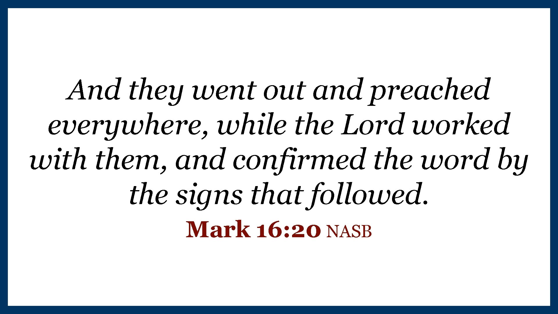 And they went out and preached everywhere, while the Lord worked with them, and