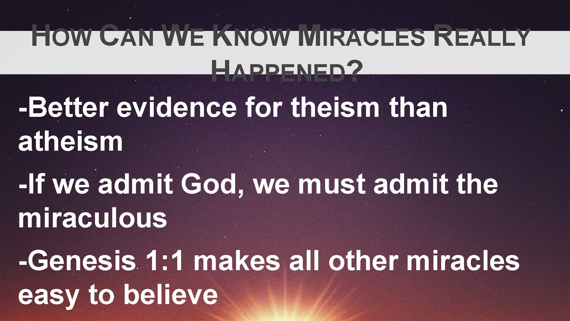 HOW CAN WE KNOW MIRACLES REALLY HAPPENED? -Better evidence for theism than atheism -If