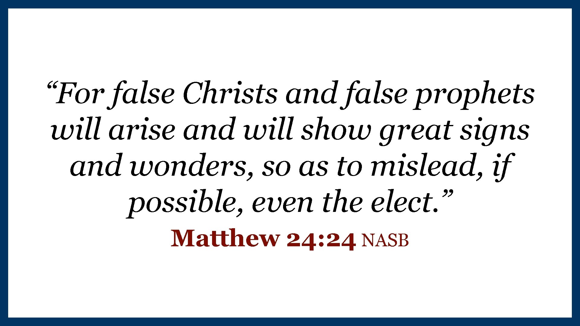 “For false Christs and false prophets will arise and will show great signs and “For false Christs and false prophets will arise and will show great signs and