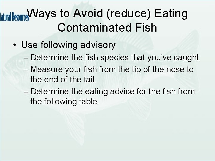 Ways to Avoid (reduce) Eating Contaminated Fish • Use following advisory – Determine the