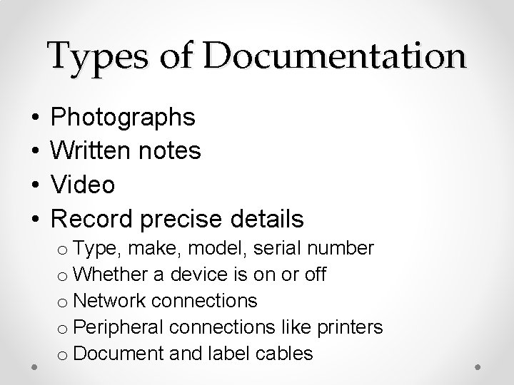 Types of Documentation • • Photographs Written notes Video Record precise details o Type,