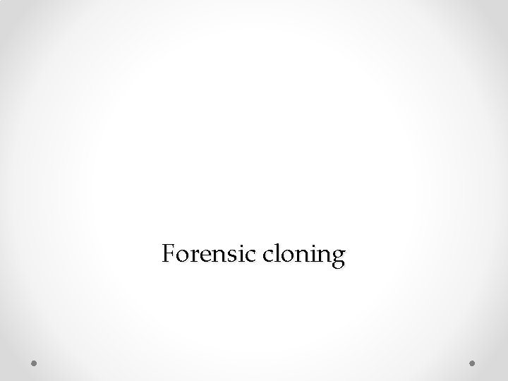 Forensic cloning 