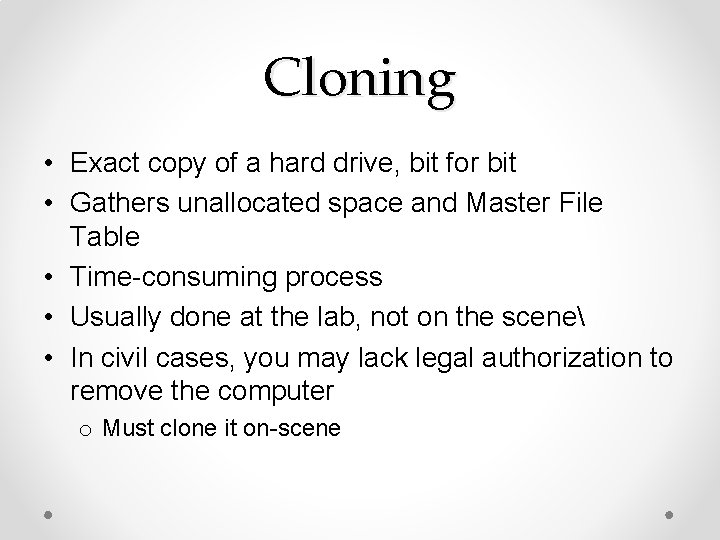 Cloning • Exact copy of a hard drive, bit for bit • Gathers unallocated