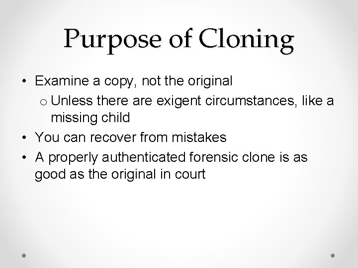 Purpose of Cloning • Examine a copy, not the original o Unless there are