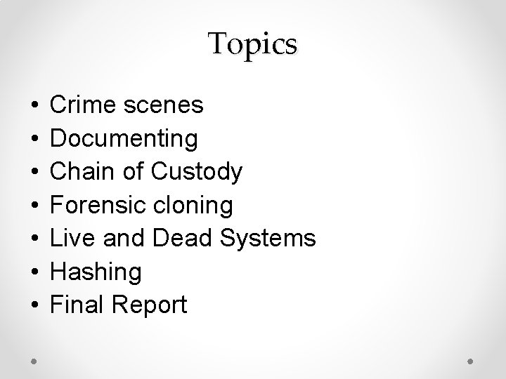 Topics • • Crime scenes Documenting Chain of Custody Forensic cloning Live and Dead