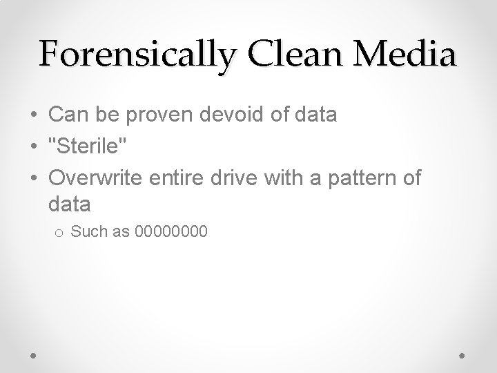 Forensically Clean Media • Can be proven devoid of data • "Sterile" • Overwrite